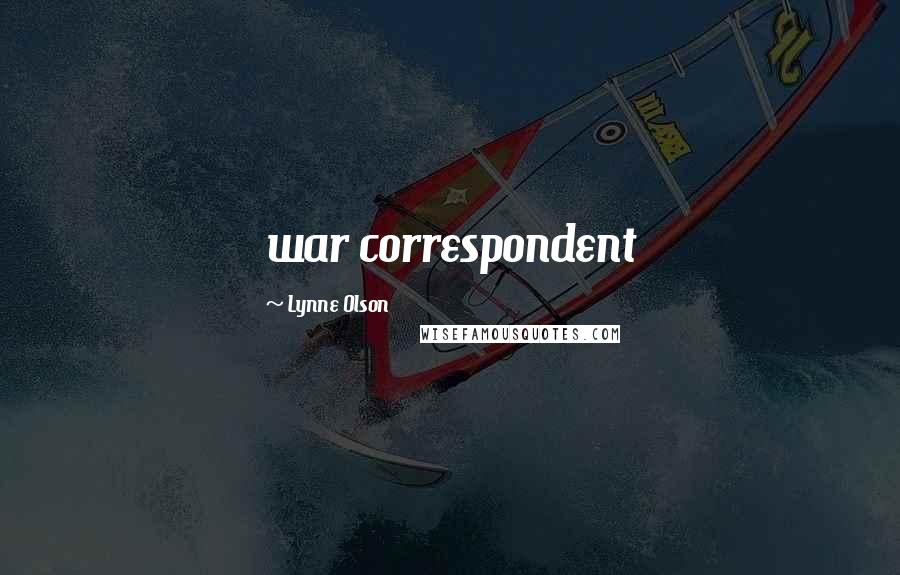 Lynne Olson Quotes: war correspondent