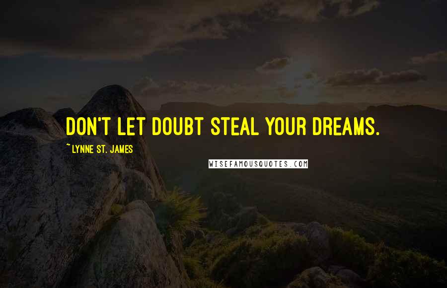 Lynne St. James Quotes: Don't let doubt steal your dreams.