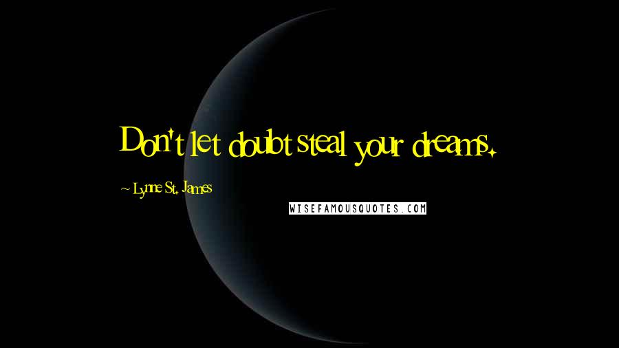 Lynne St. James Quotes: Don't let doubt steal your dreams.