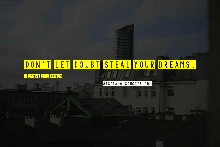 Lynne St. James Quotes: Don't let doubt steal your dreams.