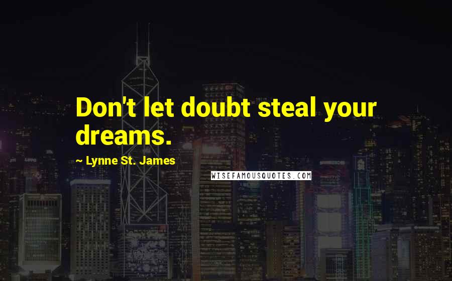 Lynne St. James Quotes: Don't let doubt steal your dreams.