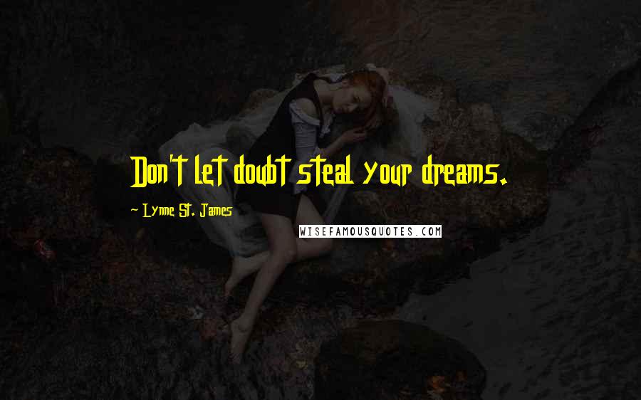 Lynne St. James Quotes: Don't let doubt steal your dreams.