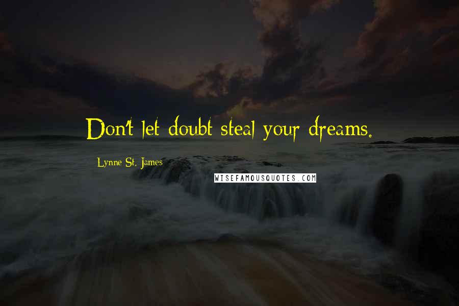 Lynne St. James Quotes: Don't let doubt steal your dreams.