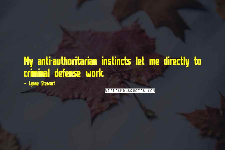 Lynne Stewart Quotes: My anti-authoritarian instincts let me directly to criminal defense work.