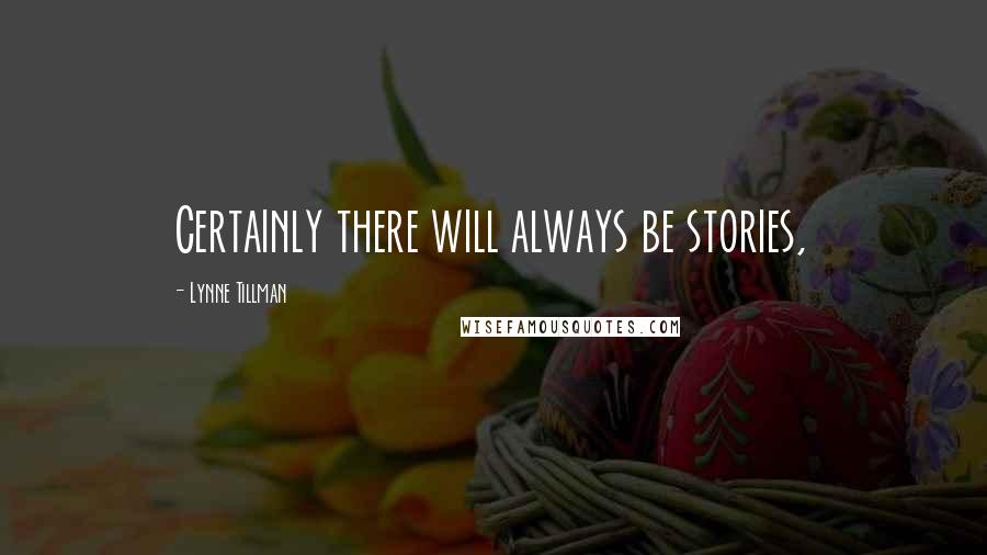 Lynne Tillman Quotes: Certainly there will always be stories,