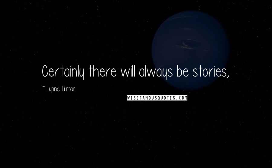 Lynne Tillman Quotes: Certainly there will always be stories,