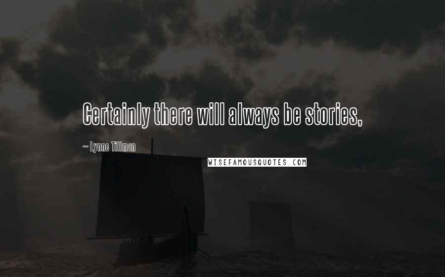 Lynne Tillman Quotes: Certainly there will always be stories,