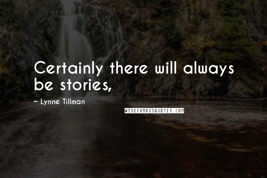 Lynne Tillman Quotes: Certainly there will always be stories,