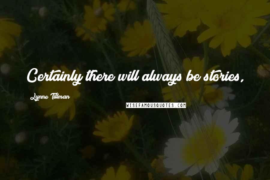 Lynne Tillman Quotes: Certainly there will always be stories,