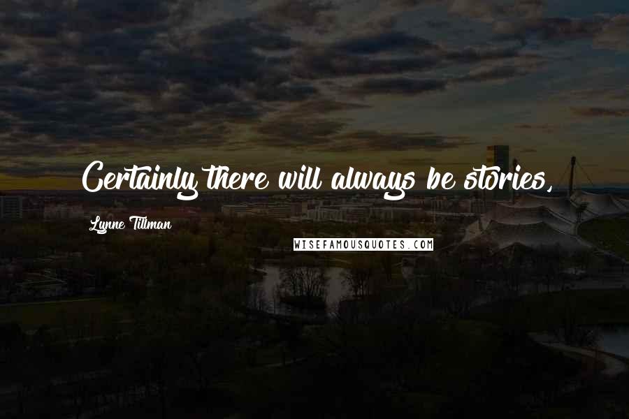 Lynne Tillman Quotes: Certainly there will always be stories,