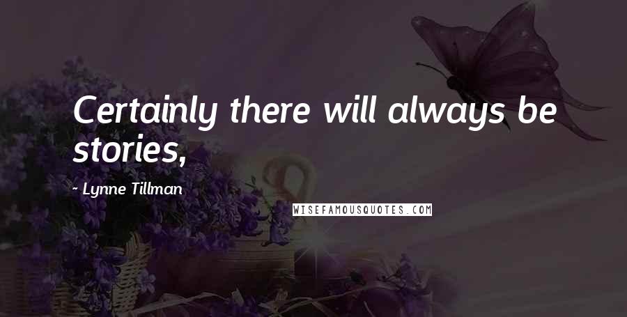 Lynne Tillman Quotes: Certainly there will always be stories,