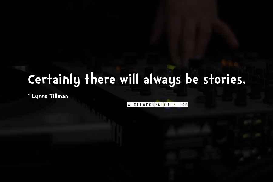Lynne Tillman Quotes: Certainly there will always be stories,