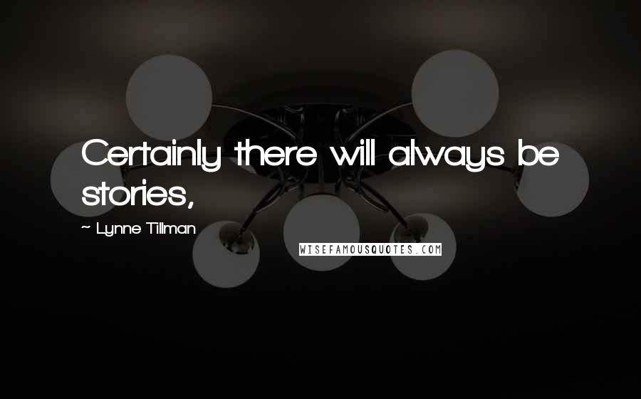 Lynne Tillman Quotes: Certainly there will always be stories,