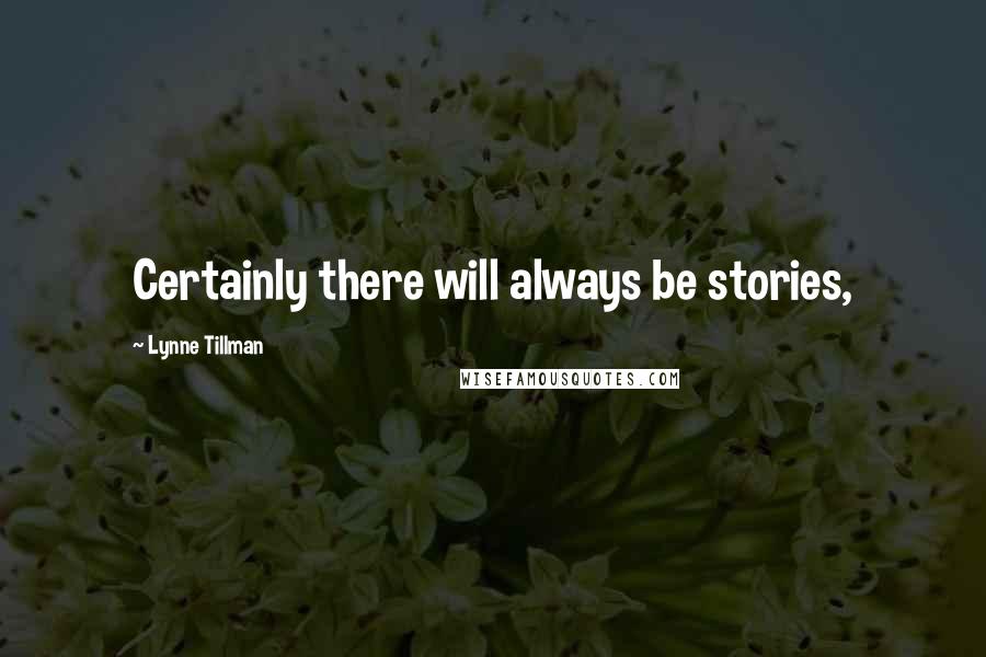 Lynne Tillman Quotes: Certainly there will always be stories,