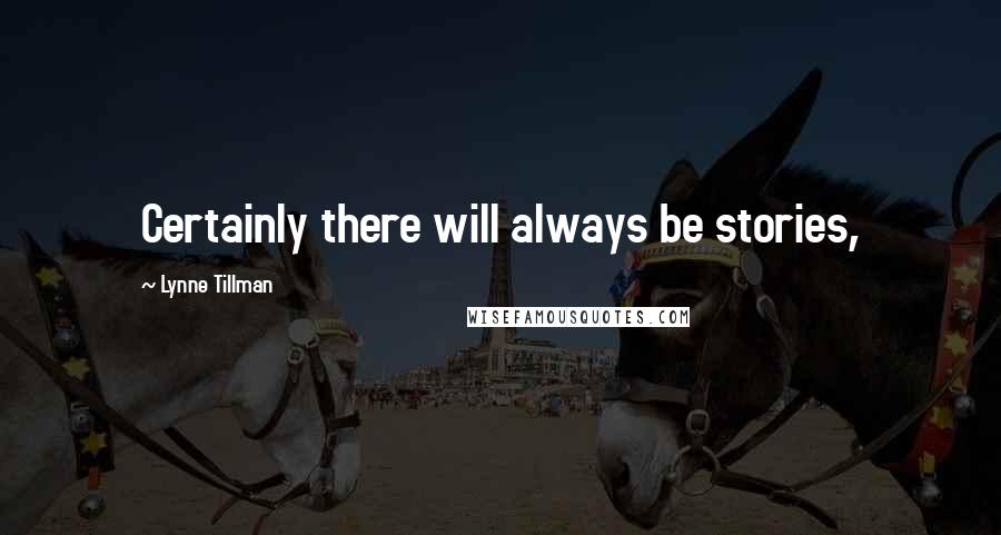 Lynne Tillman Quotes: Certainly there will always be stories,