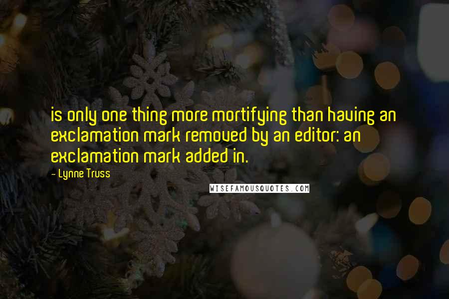 Lynne Truss Quotes: is only one thing more mortifying than having an exclamation mark removed by an editor: an exclamation mark added in.