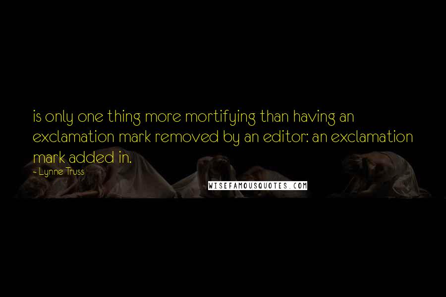 Lynne Truss Quotes: is only one thing more mortifying than having an exclamation mark removed by an editor: an exclamation mark added in.