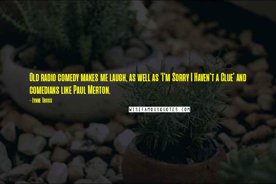 Lynne Truss Quotes: Old radio comedy makes me laugh, as well as 'I'm Sorry I Haven't a Clue' and comedians like Paul Merton.