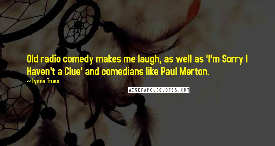 Lynne Truss Quotes: Old radio comedy makes me laugh, as well as 'I'm Sorry I Haven't a Clue' and comedians like Paul Merton.