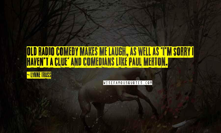 Lynne Truss Quotes: Old radio comedy makes me laugh, as well as 'I'm Sorry I Haven't a Clue' and comedians like Paul Merton.