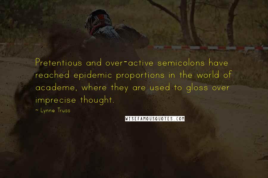 Lynne Truss Quotes: Pretentious and over-active semicolons have reached epidemic proportions in the world of academe, where they are used to gloss over imprecise thought.