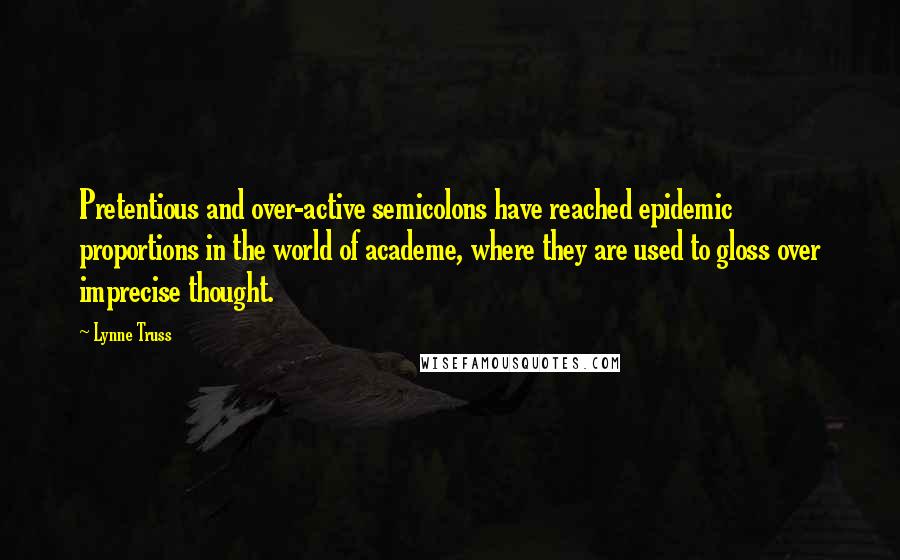 Lynne Truss Quotes: Pretentious and over-active semicolons have reached epidemic proportions in the world of academe, where they are used to gloss over imprecise thought.