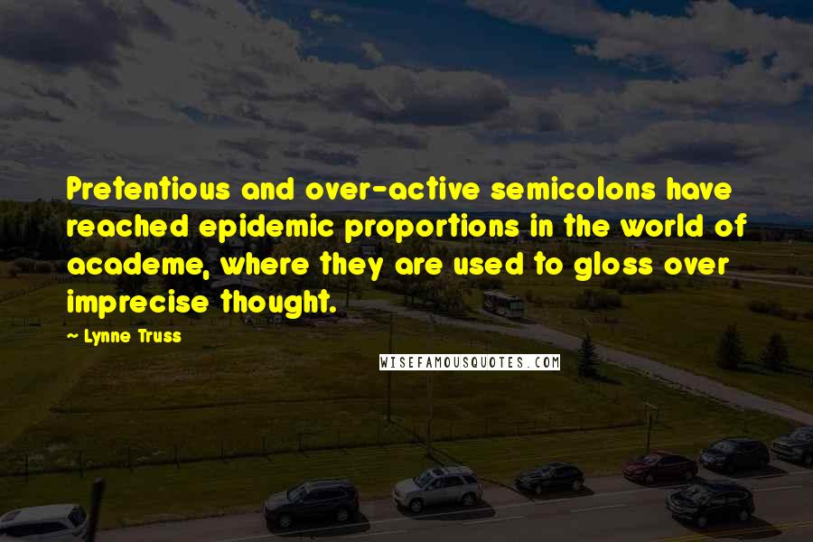 Lynne Truss Quotes: Pretentious and over-active semicolons have reached epidemic proportions in the world of academe, where they are used to gloss over imprecise thought.