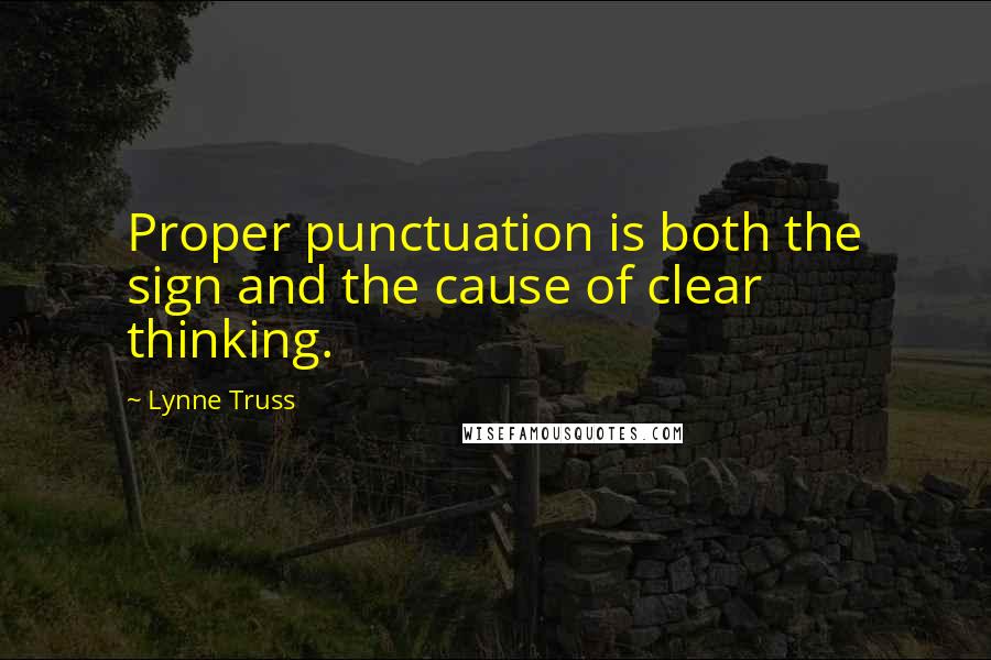 Lynne Truss Quotes: Proper punctuation is both the sign and the cause of clear thinking.