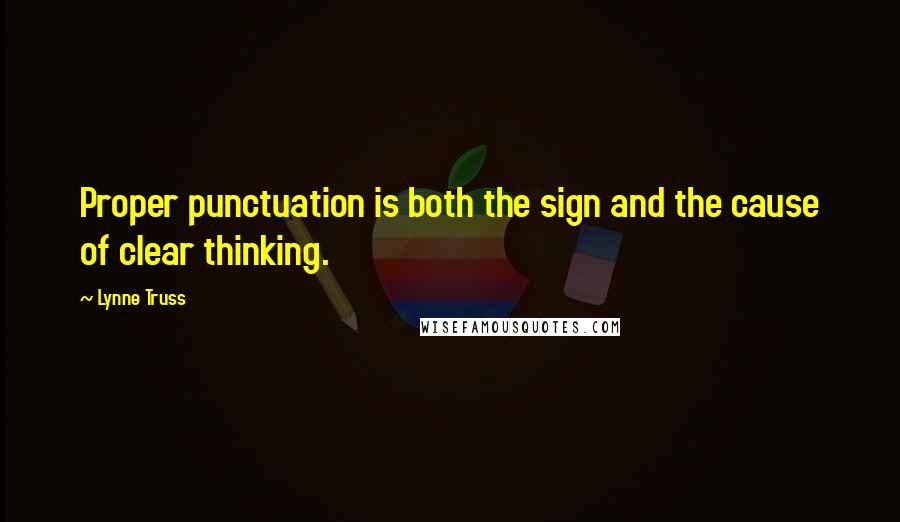 Lynne Truss Quotes: Proper punctuation is both the sign and the cause of clear thinking.