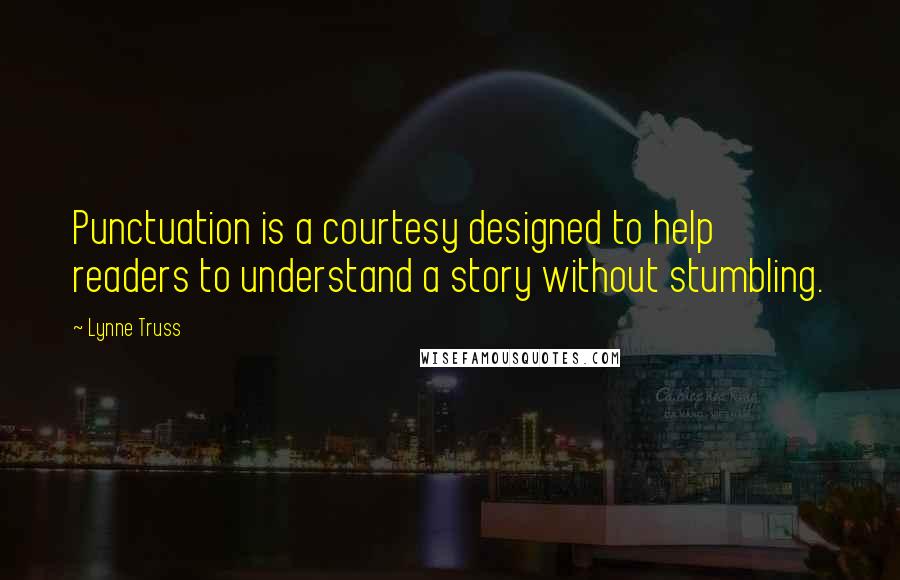 Lynne Truss Quotes: Punctuation is a courtesy designed to help readers to understand a story without stumbling.