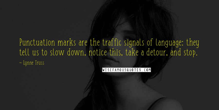 Lynne Truss Quotes: Punctuation marks are the traffic signals of language: they tell us to slow down, notice this, take a detour, and stop.