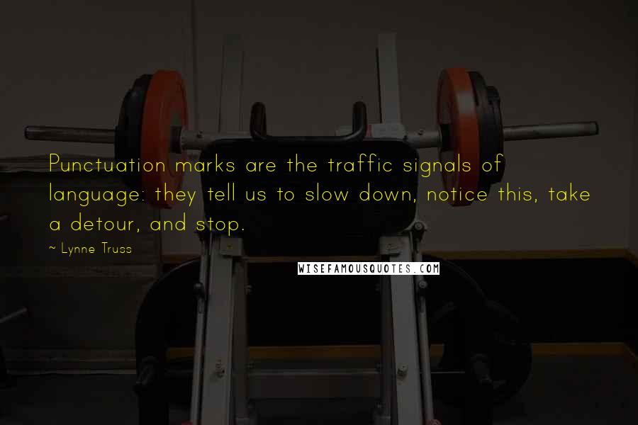 Lynne Truss Quotes: Punctuation marks are the traffic signals of language: they tell us to slow down, notice this, take a detour, and stop.