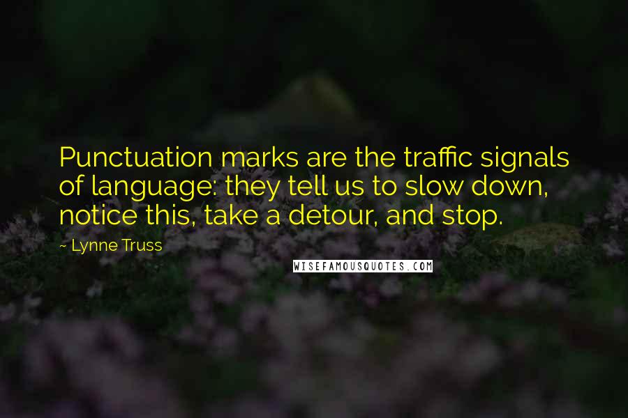 Lynne Truss Quotes: Punctuation marks are the traffic signals of language: they tell us to slow down, notice this, take a detour, and stop.