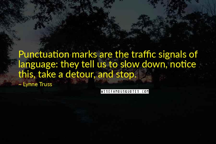 Lynne Truss Quotes: Punctuation marks are the traffic signals of language: they tell us to slow down, notice this, take a detour, and stop.