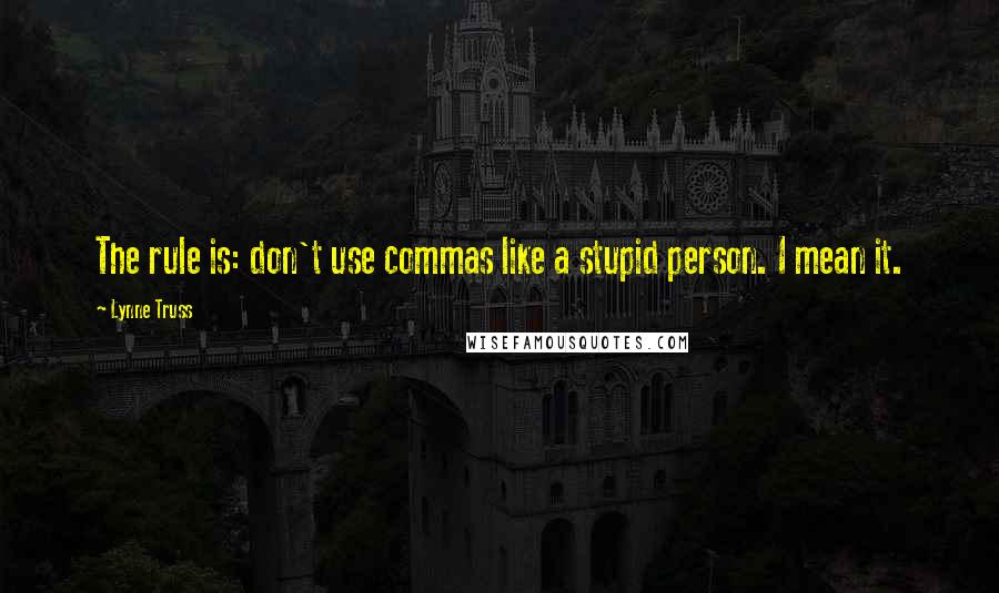 Lynne Truss Quotes: The rule is: don't use commas like a stupid person. I mean it.