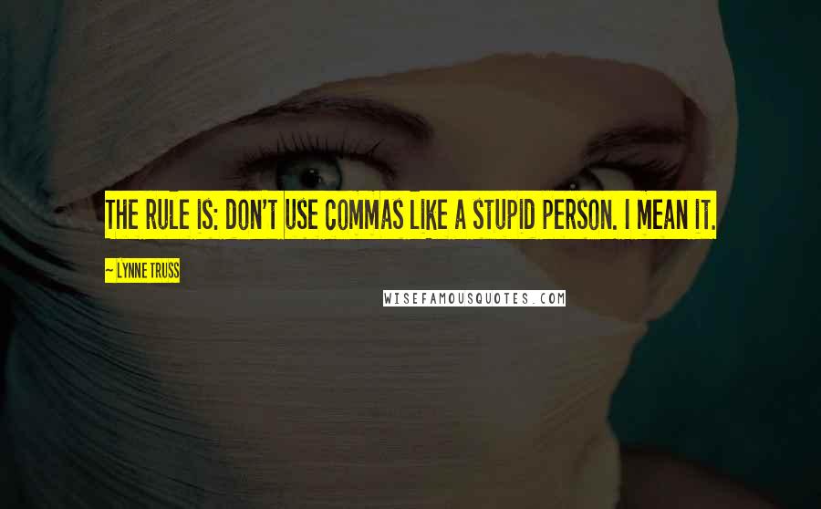 Lynne Truss Quotes: The rule is: don't use commas like a stupid person. I mean it.