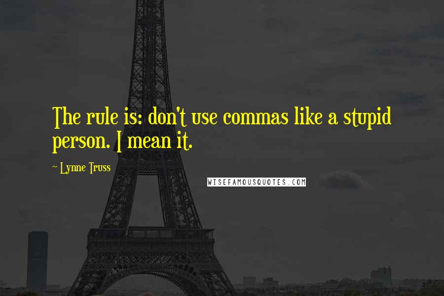 Lynne Truss Quotes: The rule is: don't use commas like a stupid person. I mean it.