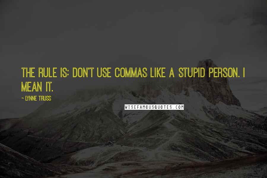 Lynne Truss Quotes: The rule is: don't use commas like a stupid person. I mean it.