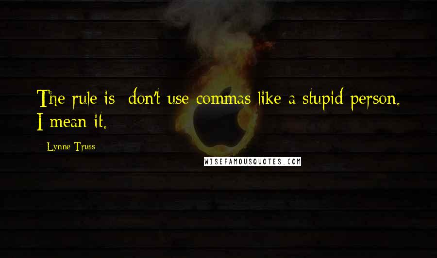 Lynne Truss Quotes: The rule is: don't use commas like a stupid person. I mean it.