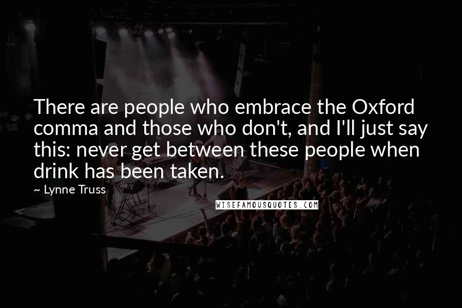 Lynne Truss Quotes: There are people who embrace the Oxford comma and those who don't, and I'll just say this: never get between these people when drink has been taken.