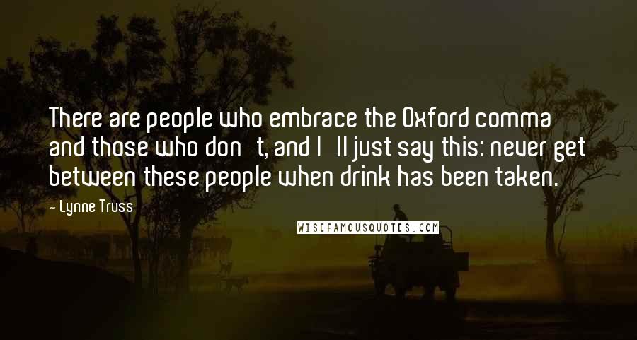 Lynne Truss Quotes: There are people who embrace the Oxford comma and those who don't, and I'll just say this: never get between these people when drink has been taken.