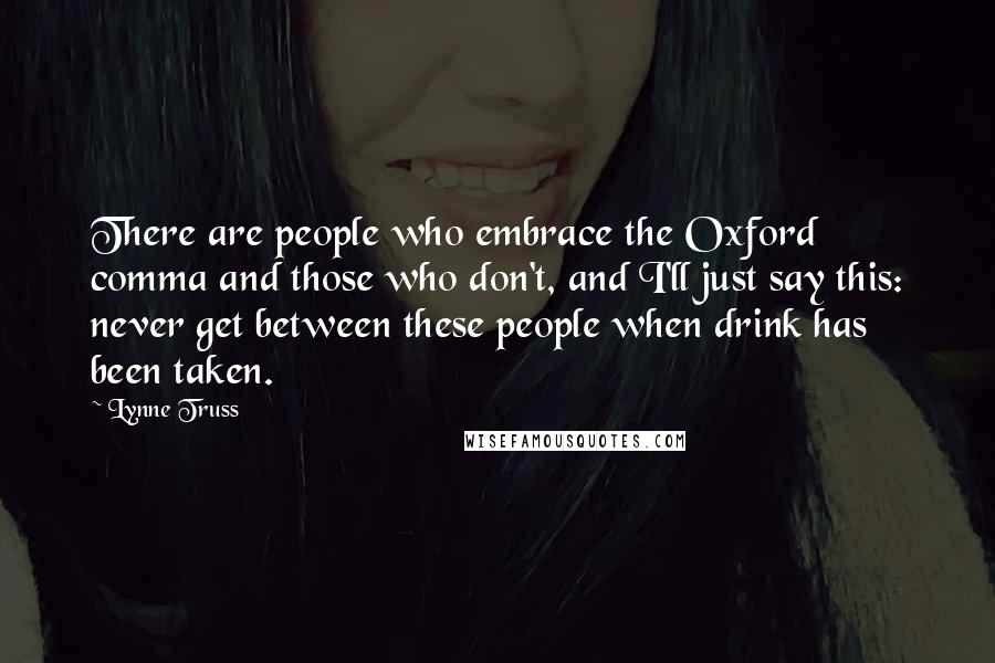 Lynne Truss Quotes: There are people who embrace the Oxford comma and those who don't, and I'll just say this: never get between these people when drink has been taken.