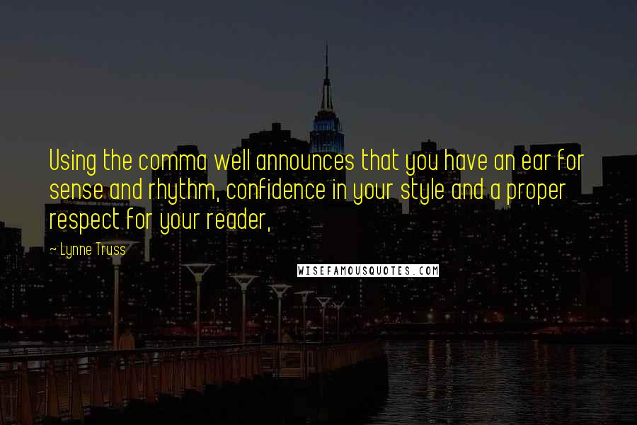 Lynne Truss Quotes: Using the comma well announces that you have an ear for sense and rhythm, confidence in your style and a proper respect for your reader,