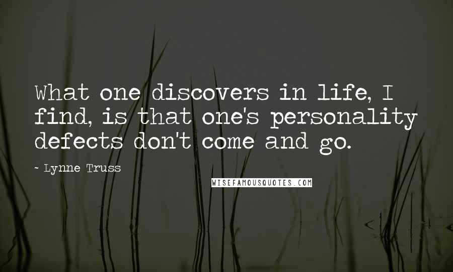 Lynne Truss Quotes: What one discovers in life, I find, is that one's personality defects don't come and go.