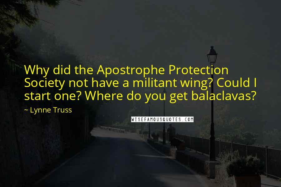 Lynne Truss Quotes: Why did the Apostrophe Protection Society not have a militant wing? Could I start one? Where do you get balaclavas?