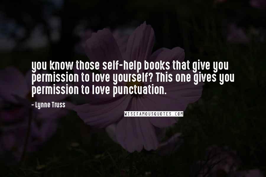 Lynne Truss Quotes: you know those self-help books that give you permission to love yourself? This one gives you permission to love punctuation.