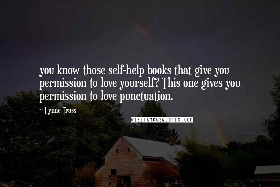 Lynne Truss Quotes: you know those self-help books that give you permission to love yourself? This one gives you permission to love punctuation.