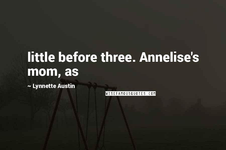 Lynnette Austin Quotes: little before three. Annelise's mom, as