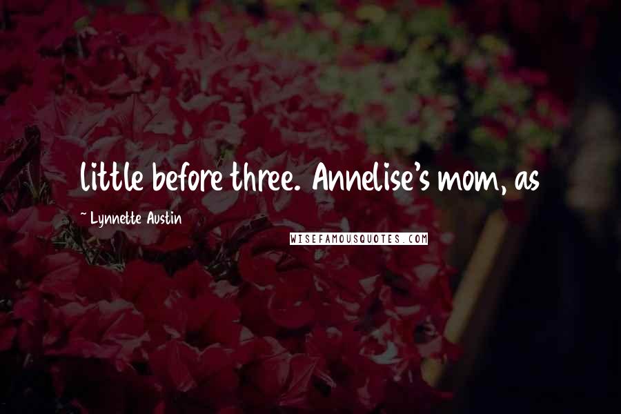 Lynnette Austin Quotes: little before three. Annelise's mom, as