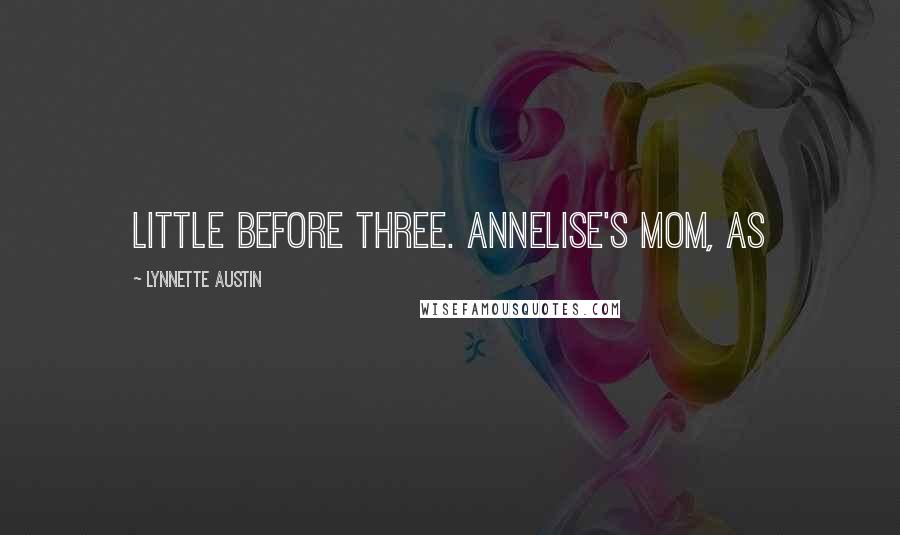 Lynnette Austin Quotes: little before three. Annelise's mom, as